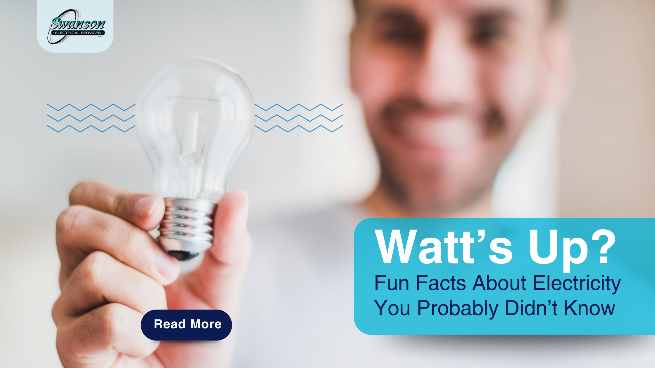 A person holds a clear light bulb towards the camera. Text reads: "Watt's Up? Discover Fun Facts About Electricity You Probably Didn’t Know. Read More.