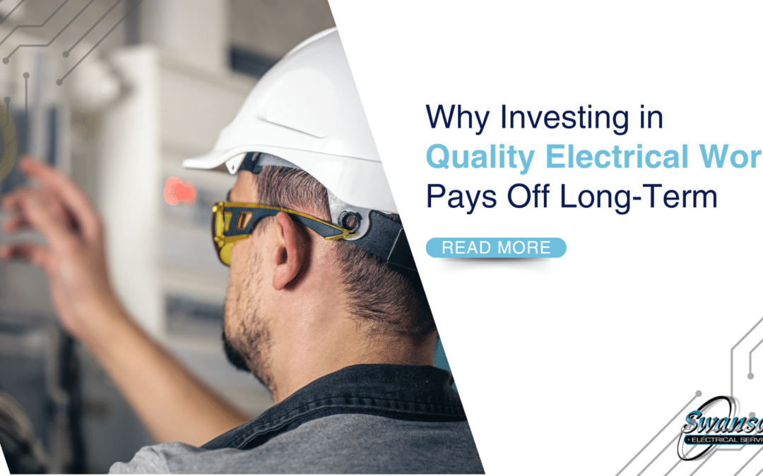 Why Investing in Quality Electrical Work Pays Off Long-Term