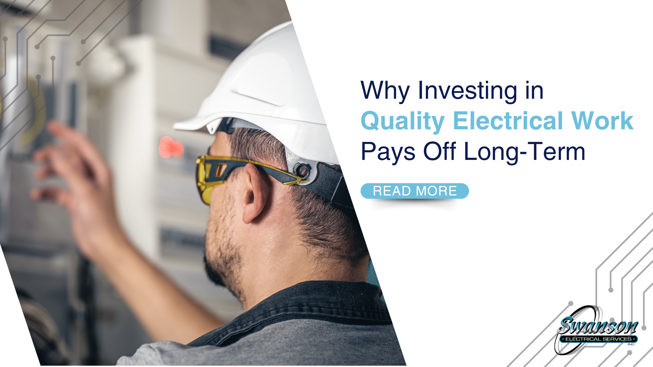 A man wearing a white hard hat and safety glasses inspects electrical equipment next to text highlighting the benefits of investing in Quality Electrical Work.